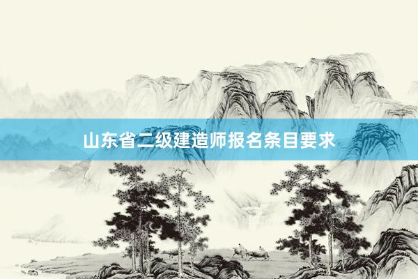 山东省二级建造师报名条目要求