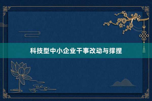 科技型中小企业干事改动与撑捏